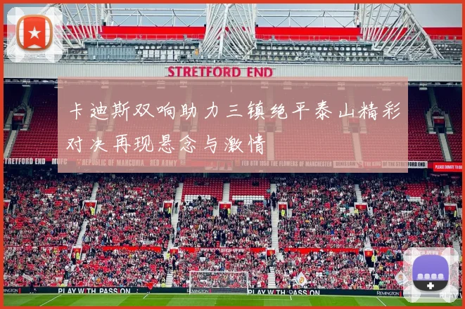 卡迪斯双响助力三镇绝平泰山精彩对决再现悬念与激情